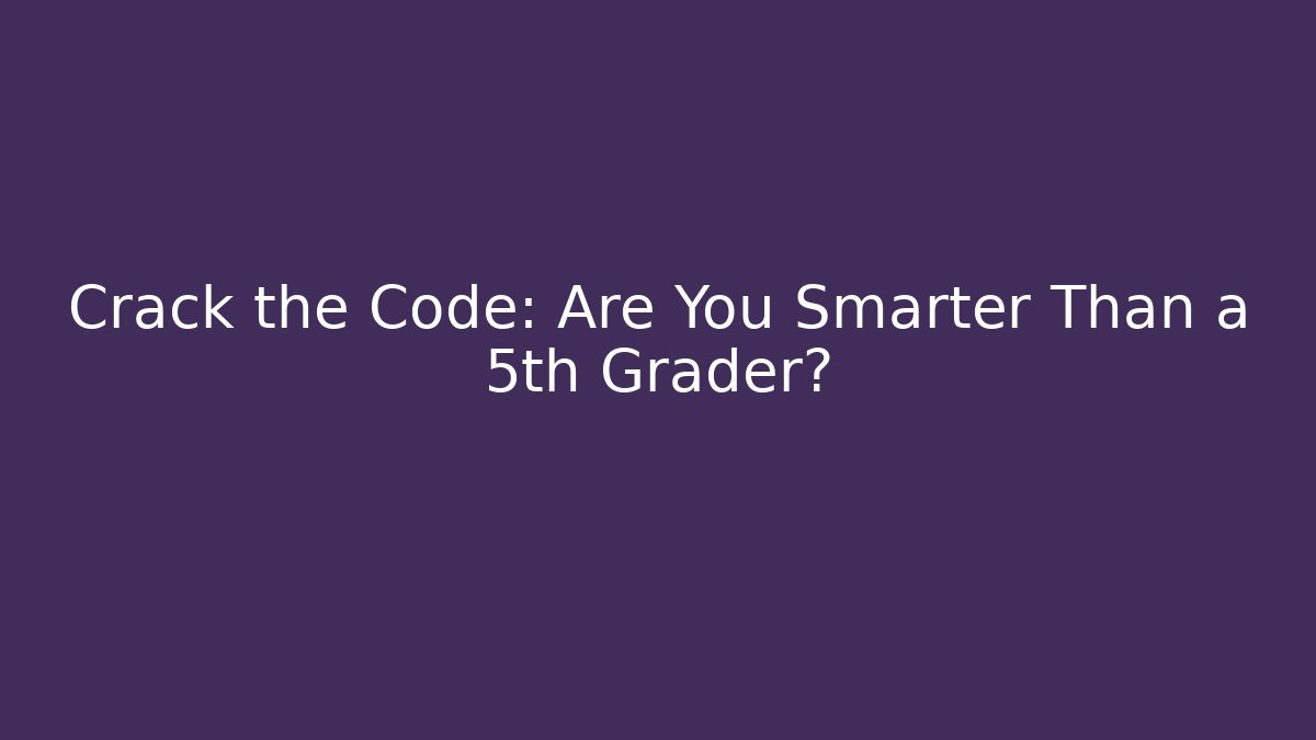 Crack the Code: Are You Smarter Than a 5th Grader?
