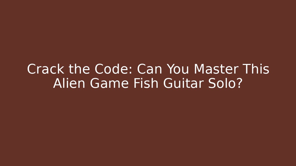 Crack the Code: Can You Master This Alien Game Fish Guitar Solo?