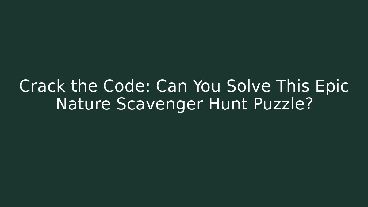 Crack the Code: Can You Solve This Epic Nature Scavenger Hunt Puzzle?