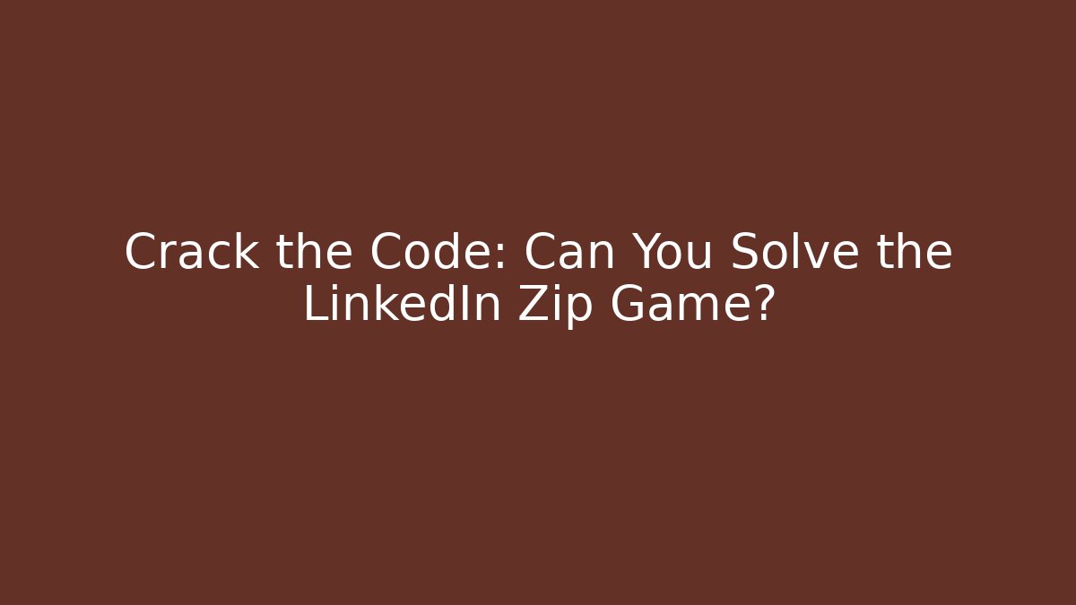 Crack the Code: Can You Solve the LinkedIn Zip Game?