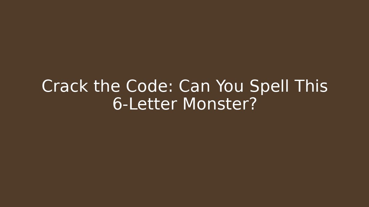 Crack the Code: Can You Spell This 6-Letter Monster? - Método de Aprovação