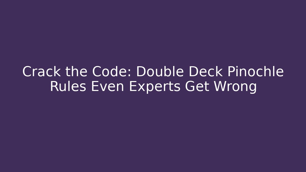Crack the Code: Double Deck Pinochle Rules Even Experts Get Wrong - Método de Aprovação