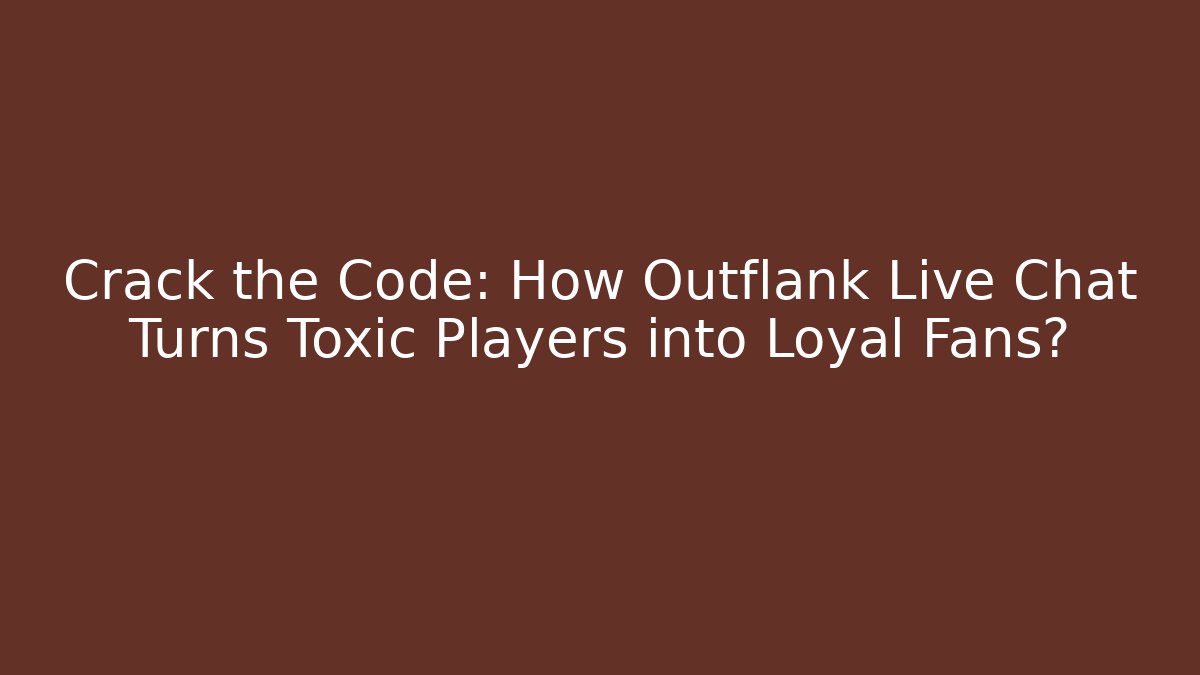 Crack the Code: How Outflank Live Chat Turns Toxic Players into Loyal Fans? - Método de Aprovação