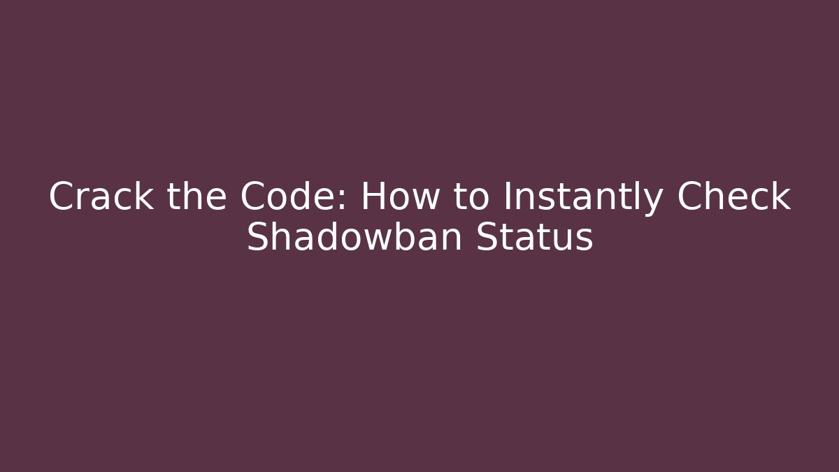 Crack the Code: How to Instantly Check Shadowban Status