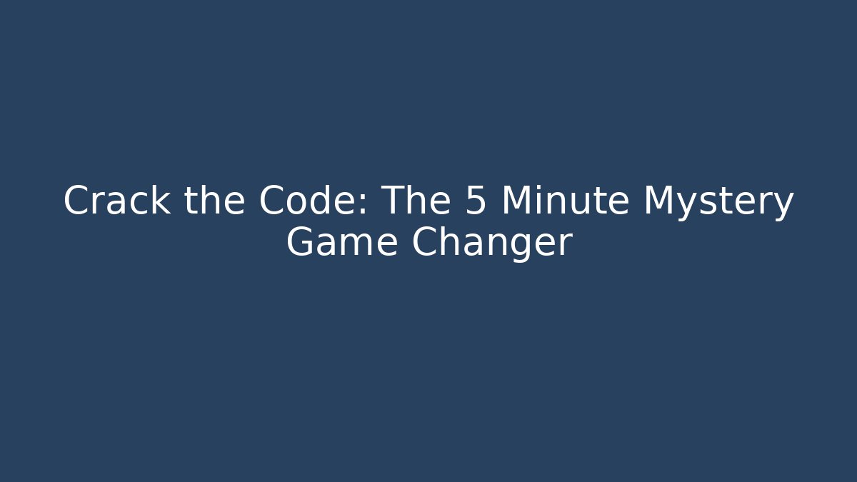 Crack the Code: The 5 Minute Mystery Game Changer