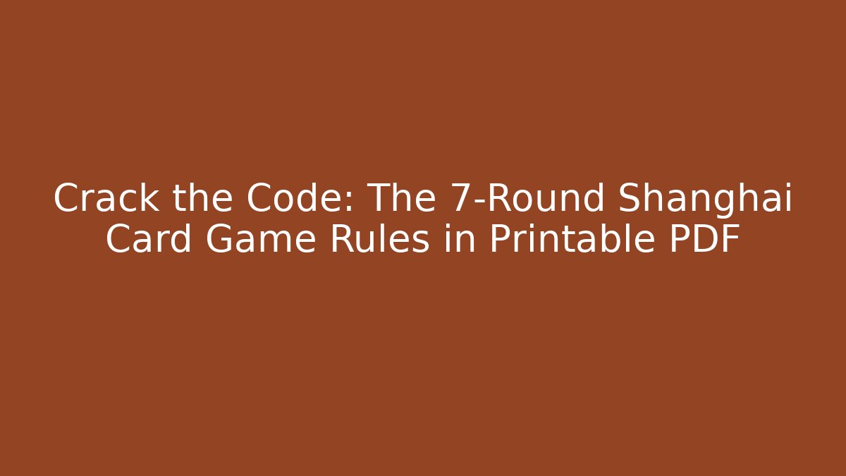 Crack the Code: The 7-Round Shanghai Card Game Rules in Printable PDF