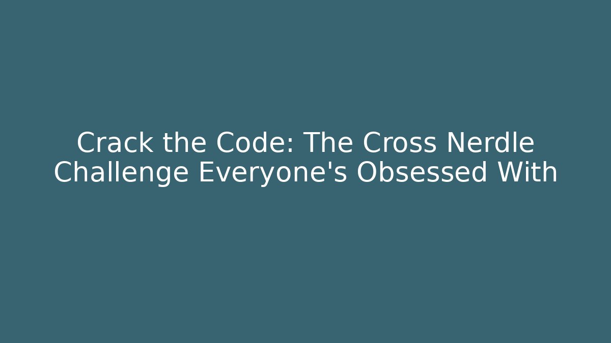 Crack the Code: The Cross Nerdle Challenge Everyone's Obsessed With