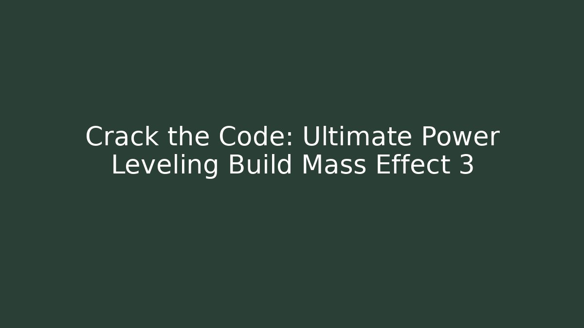 Crack the Code: Ultimate Power Leveling Build Mass Effect 3 - Método de Aprovação