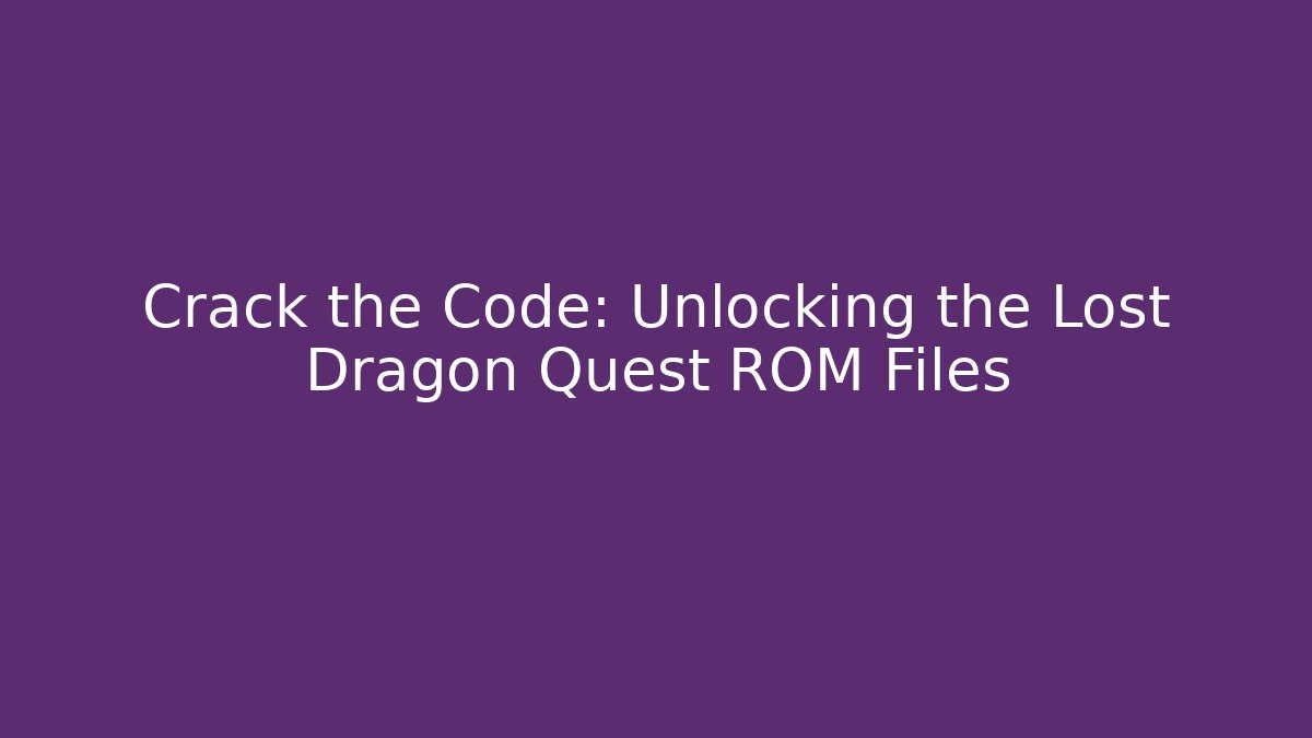 Crack the Code: Unlocking the Lost Dragon Quest ROM Files