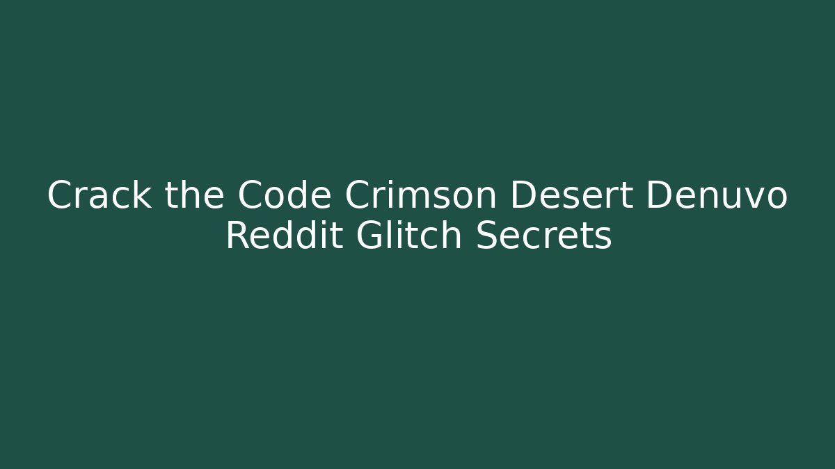 Crack the Code Crimson Desert Denuvo Reddit Glitch Secrets