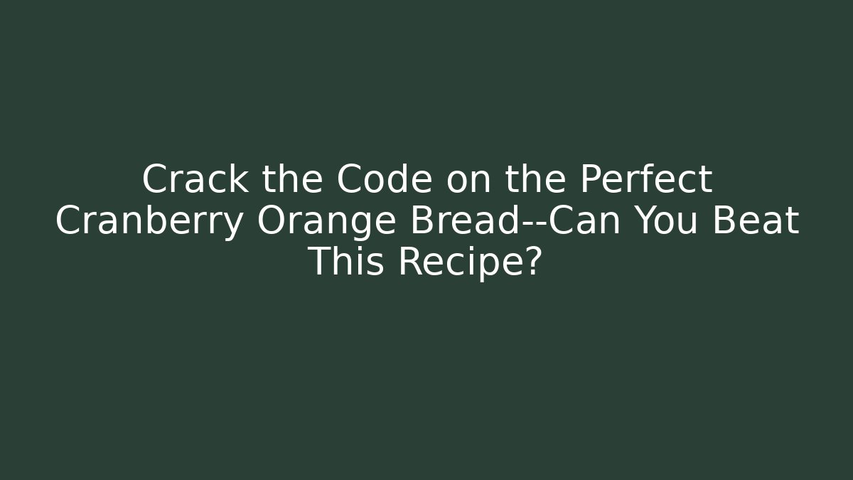 Crack the Code on the Perfect Cranberry Orange Bread—Can You Beat This Recipe? - Método de Aprovação