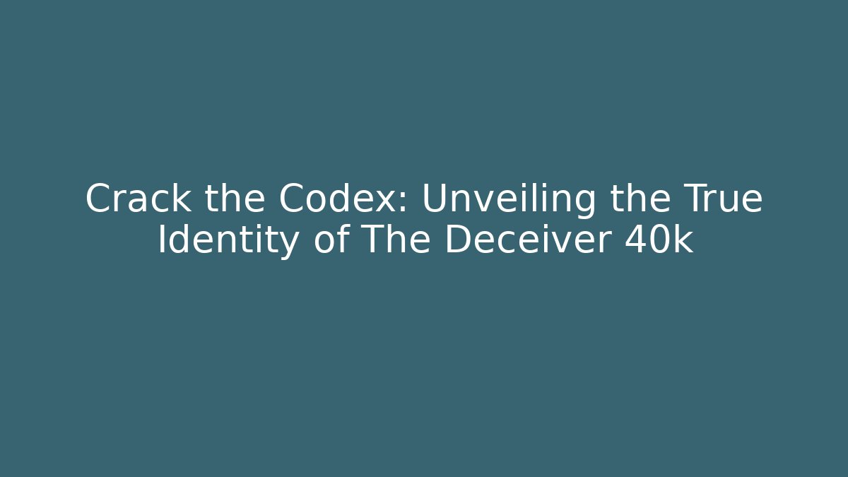 Crack the Codex: Unveiling the True Identity of The Deceiver 40k