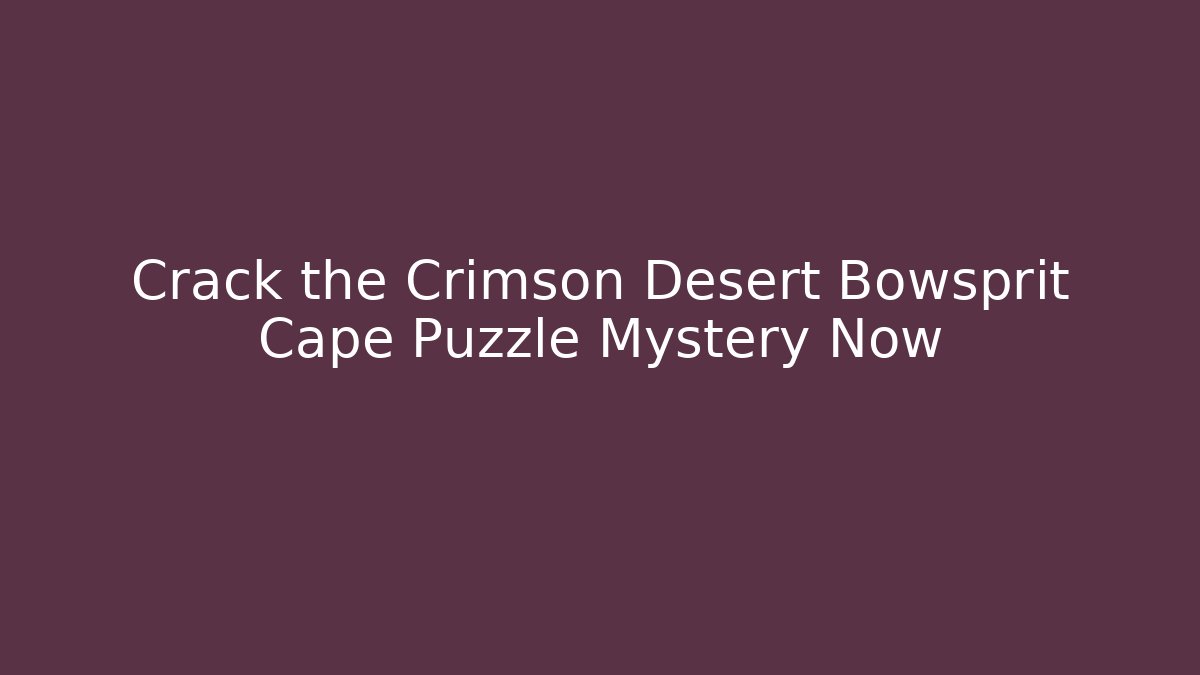 Crack the Crimson Desert Bowsprit Cape Puzzle Mystery Now