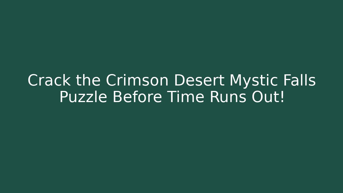 Crack the Crimson Desert Mystic Falls Puzzle Before Time Runs Out!