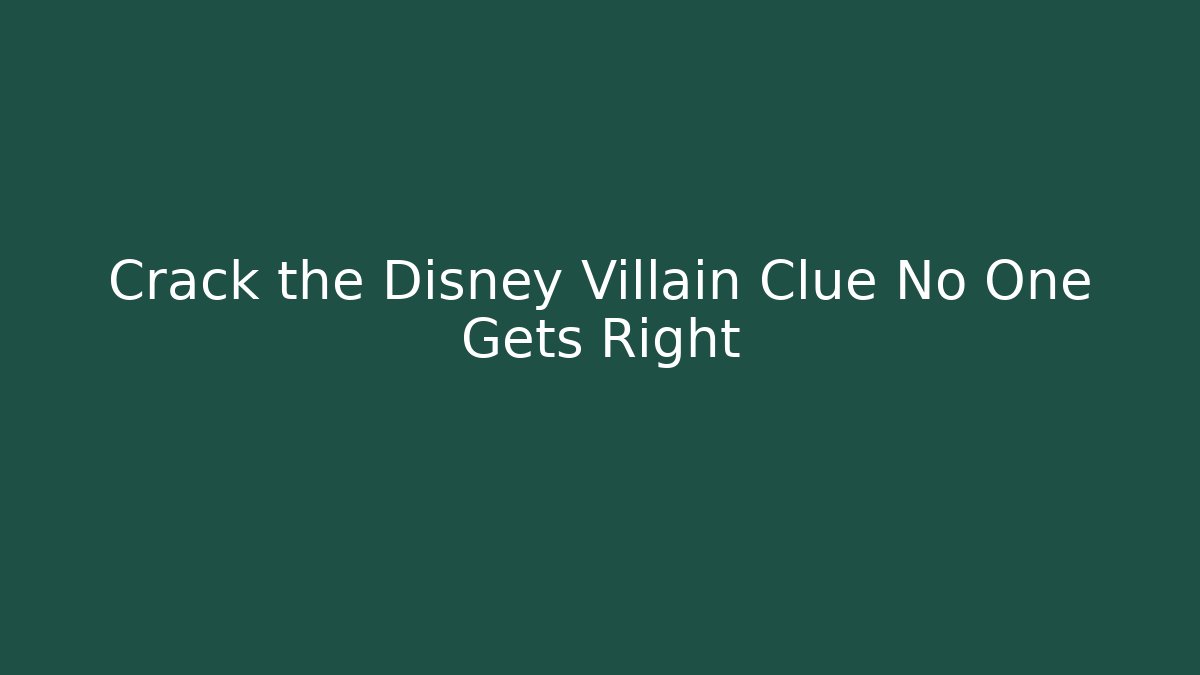 Crack the Disney Villain Clue No One Gets Right