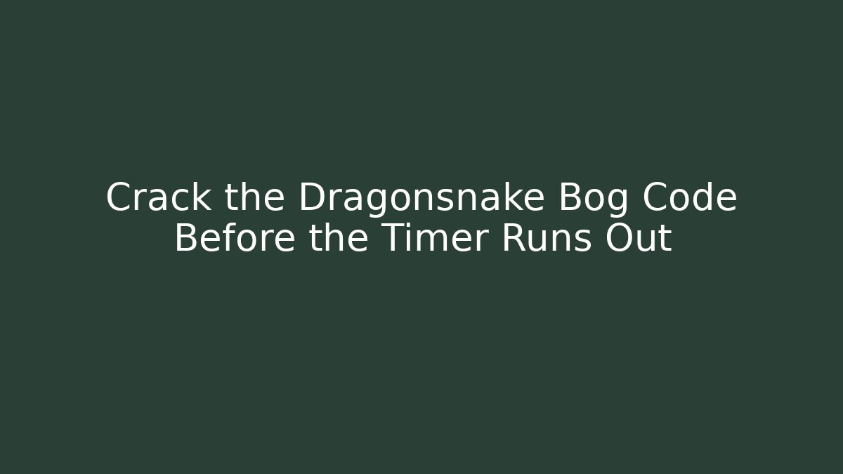 Crack the Dragonsnake Bog Code Before the Timer Runs Out
