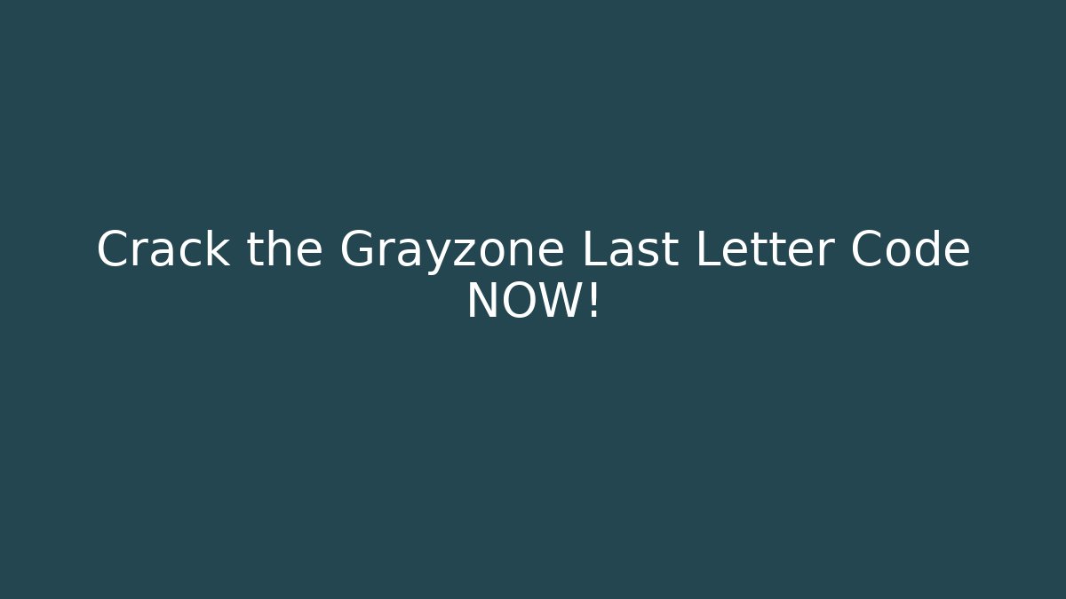 Crack the Grayzone Last Letter Code NOW!