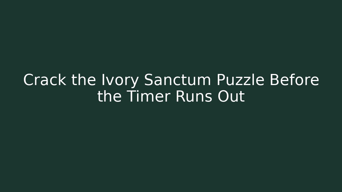 Crack the Ivory Sanctum Puzzle Before the Timer Runs Out