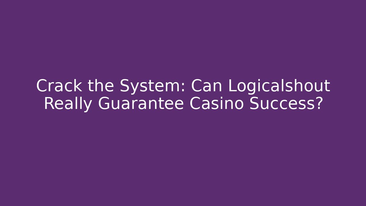 Crack the System: Can Logicalshout Really Guarantee Casino Success?