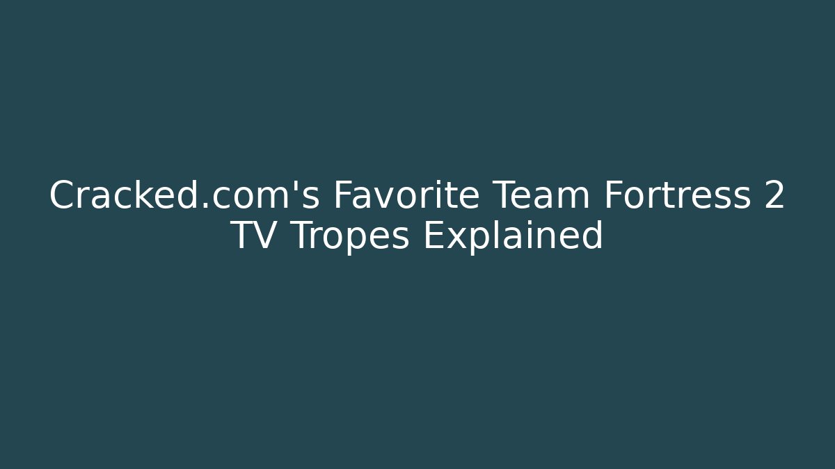 Cracked.com's Favorite Team Fortress 2 TV Tropes Explained