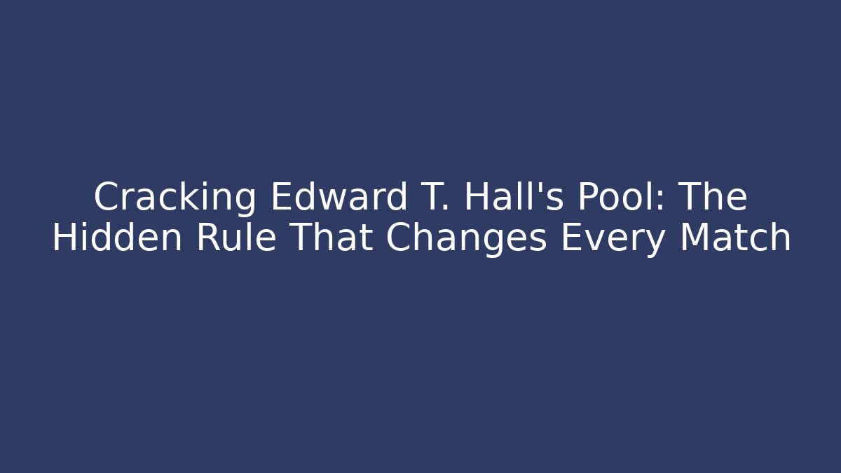 Cracking Edward T. Hall's Pool: The Hidden Rule That Changes Every Match
