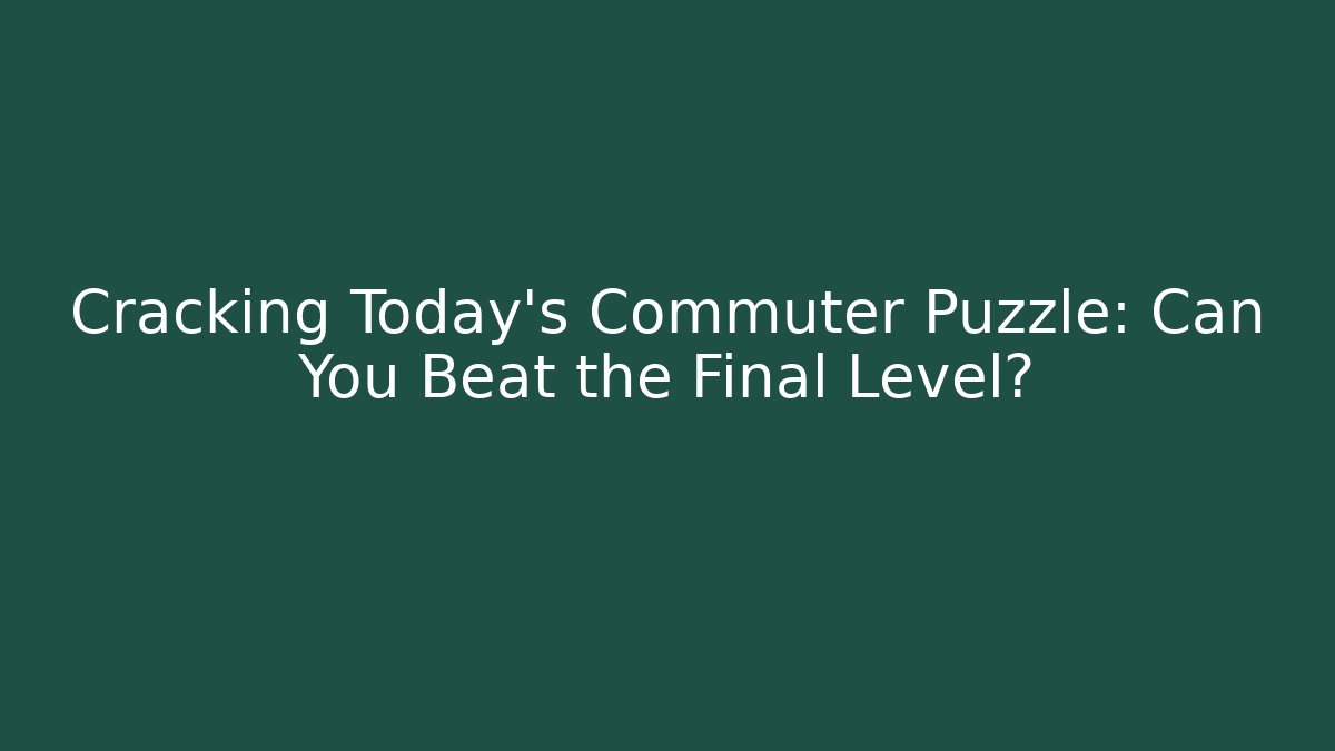 Cracking Today's Commuter Puzzle: Can You Beat the Final Level?