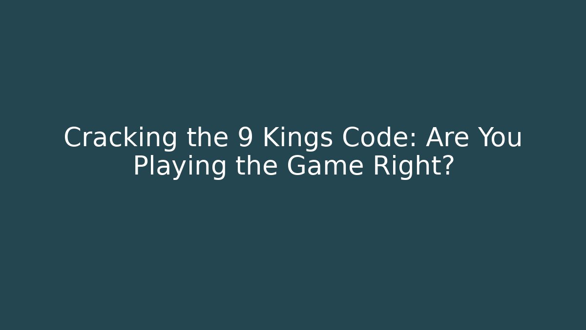 Cracking the 9 Kings Code: Are You Playing the Game Right?