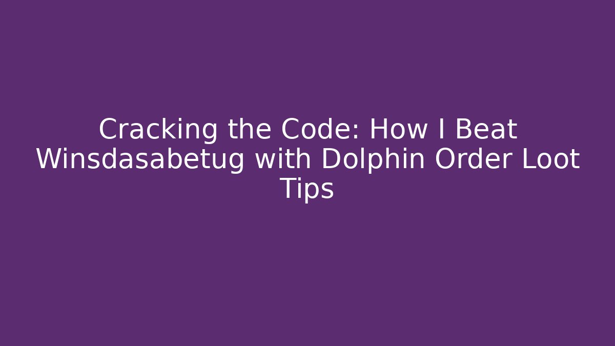 Cracking the Code: How I Beat Winsdasabetug with Dolphin Order Loot Tips - Método de Aprovação