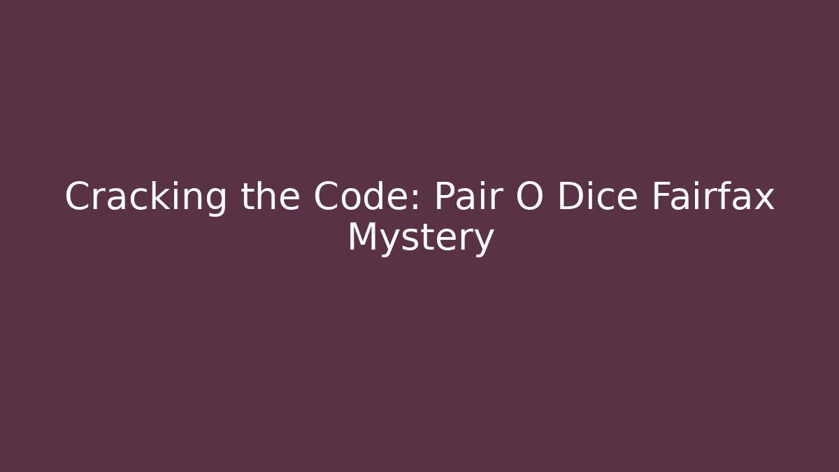 Cracking the Code: Pair O Dice Fairfax Mystery