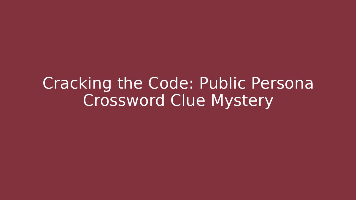 Cracking the Code: Public Persona Crossword Clue Mystery