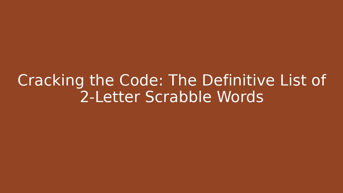 Cracking the Code: The Definitive List of 2-Letter Scrabble Words