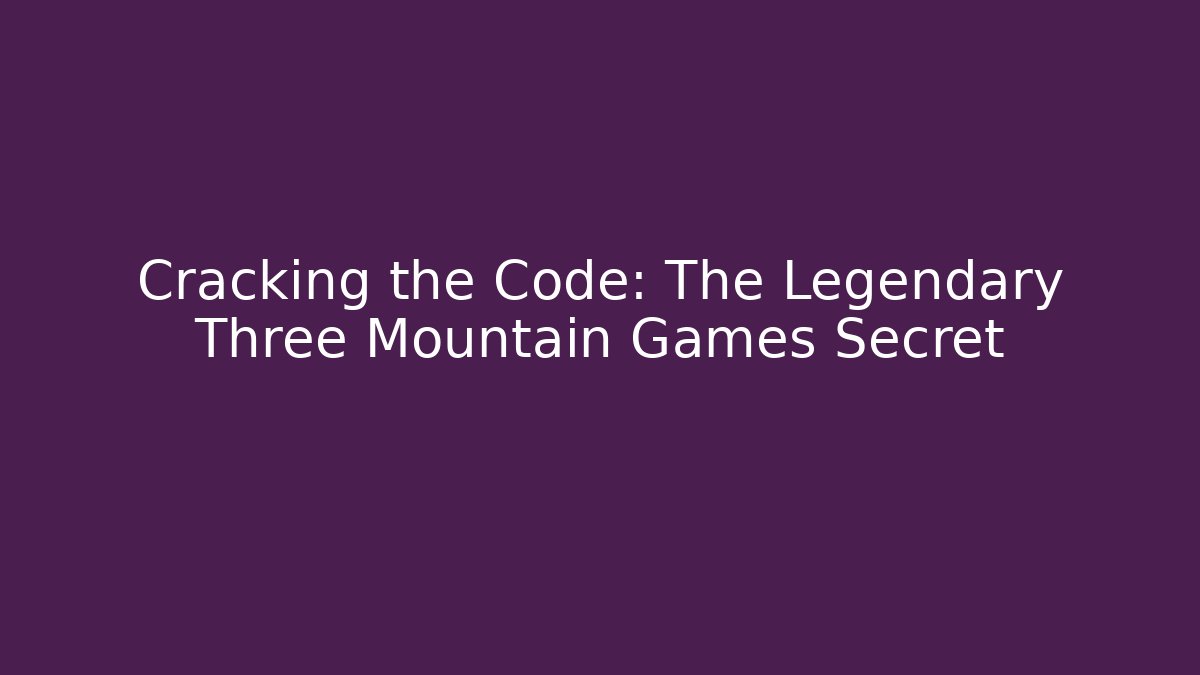 Cracking the Code: The Legendary Three Mountain Games Secret - Método de Aprovação