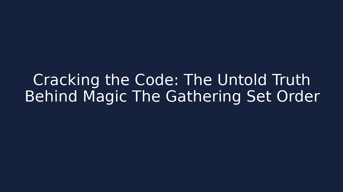 Cracking the Code: The Untold Truth Behind Magic The Gathering Set Order