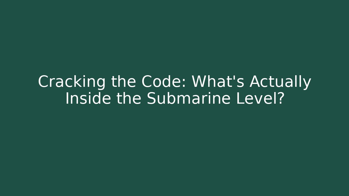Cracking the Code: What's Actually Inside the Submarine Level?