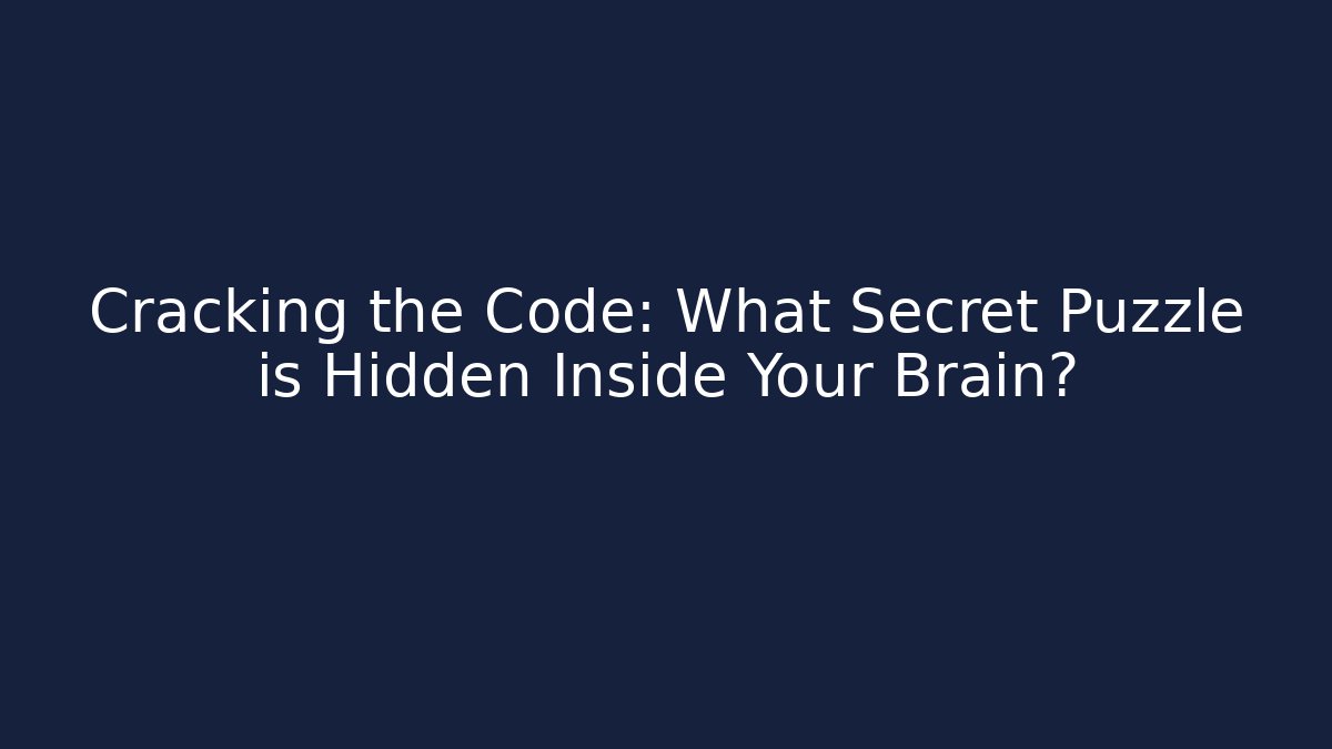 Cracking the Code: What Secret Puzzle is Hidden Inside Your Brain?