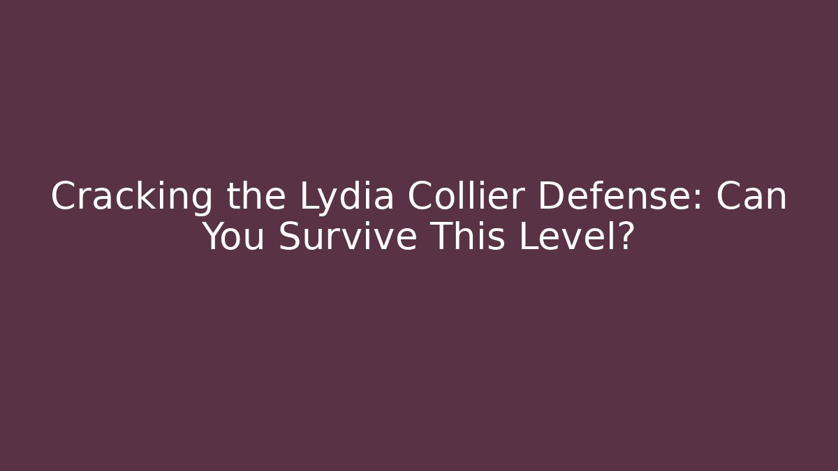 Cracking the Lydia Collier Defense: Can You Survive This Level? - Método de Aprovação