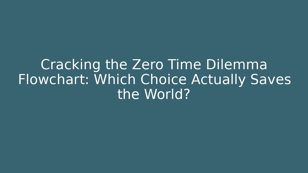 Cracking the Zero Time Dilemma Flowchart: Which Choice Actually Saves the World? - Método de Aprovação