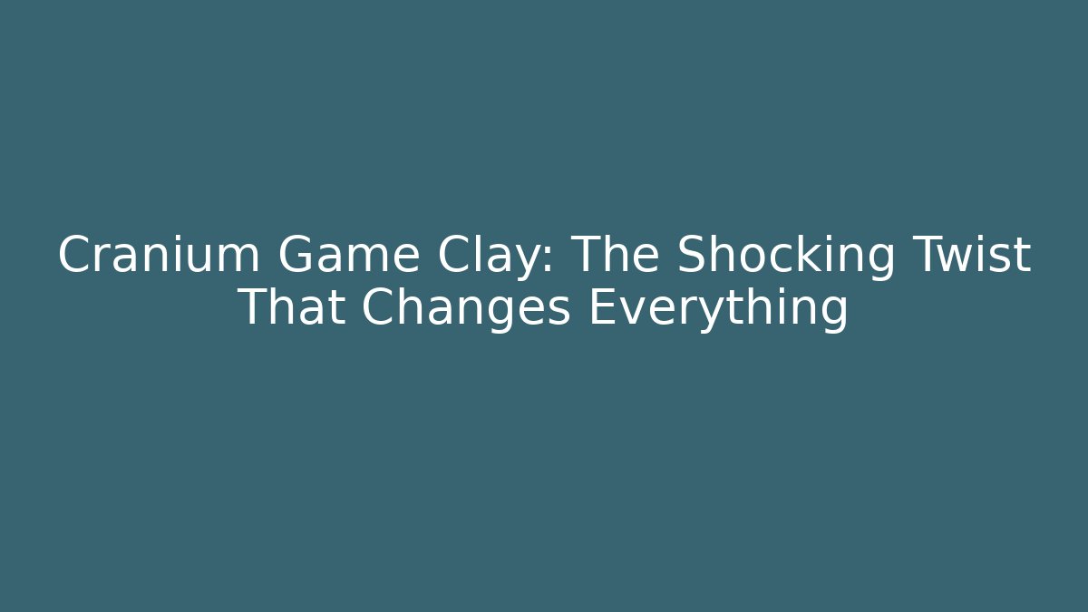 Cranium Game Clay: The Shocking Twist That Changes Everything
