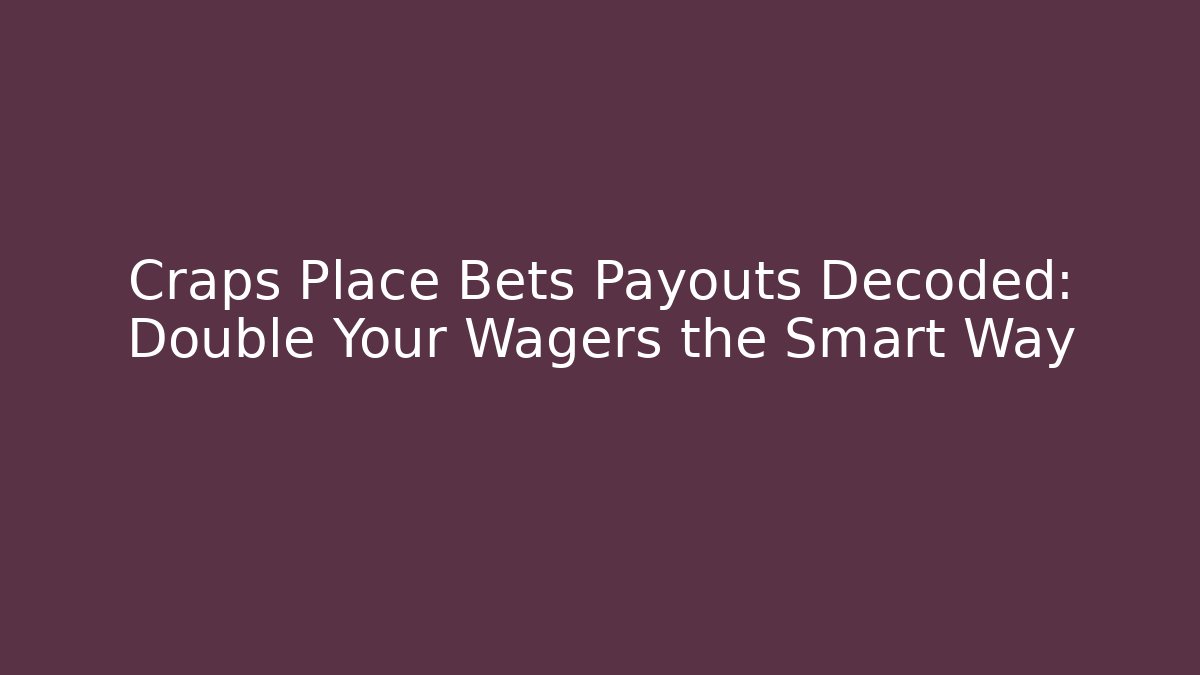 Craps Place Bets Payouts Decoded: Double Your Wagers the Smart Way
