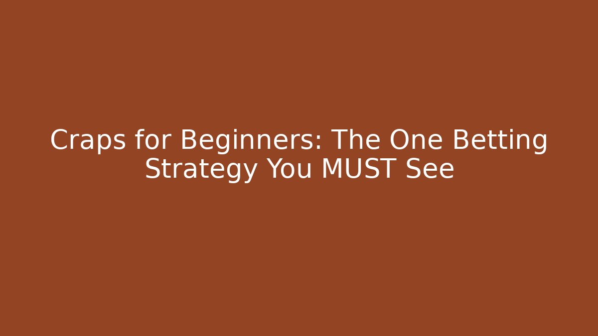 Craps for Beginners: The One Betting Strategy You MUST See