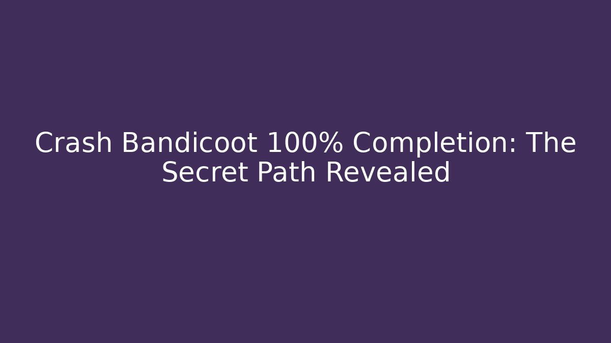 Crash Bandicoot 100% Completion: The Secret Path Revealed - Método de Aprovação