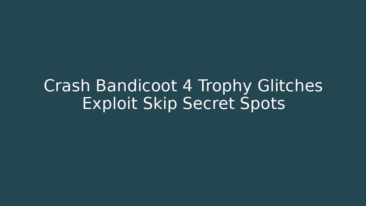 Crash Bandicoot 4 Trophy Glitches Exploit Skip Secret Spots - Método de Aprovação