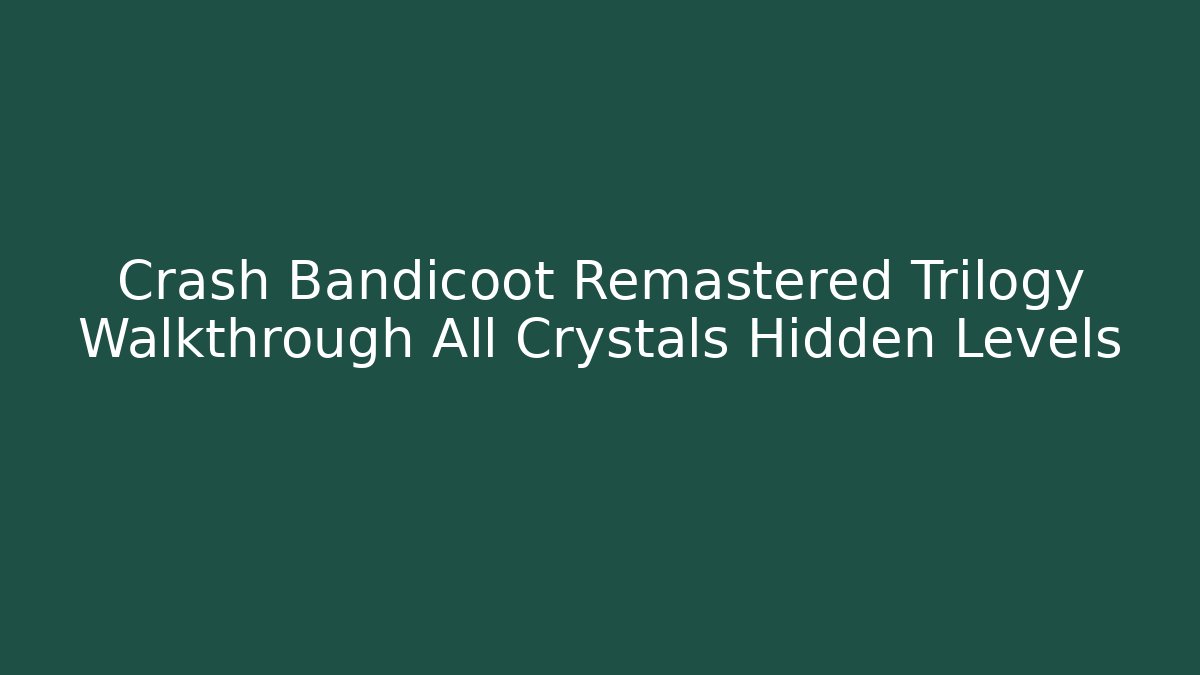 Crash Bandicoot Remastered Trilogy Walkthrough All Crystals Hidden Levels
