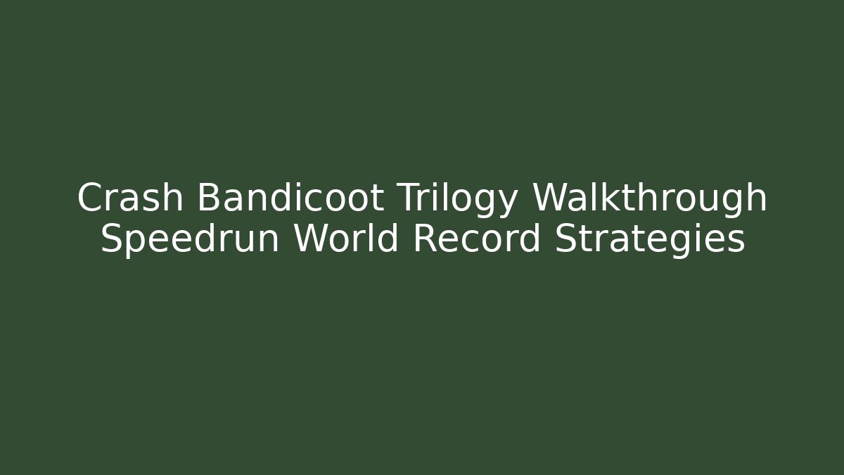 Crash Bandicoot Trilogy Walkthrough Speedrun World Record Strategies