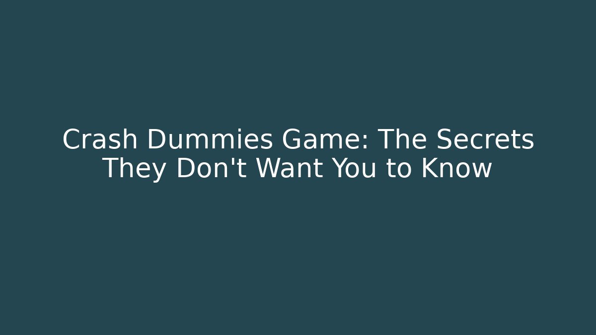Crash Dummies Game: The Secrets They Don’t Want You to Know