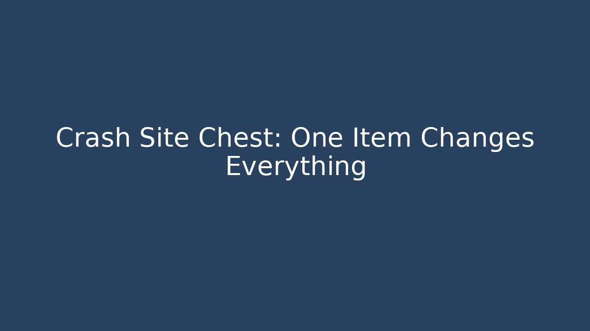 Crash Site Chest: One Item Changes Everything