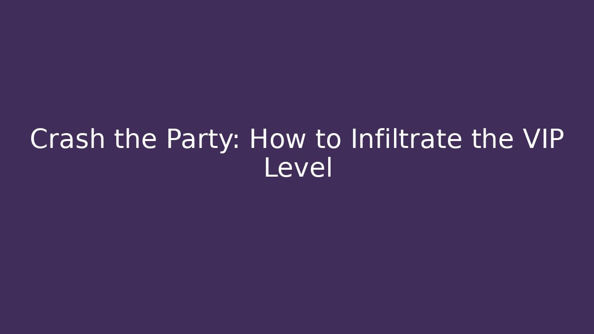 Crash the Party: How to Infiltrate the VIP Level