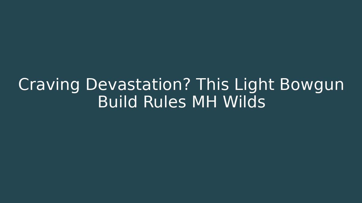 Craving Devastation? This Light Bowgun Build Rules MH Wilds