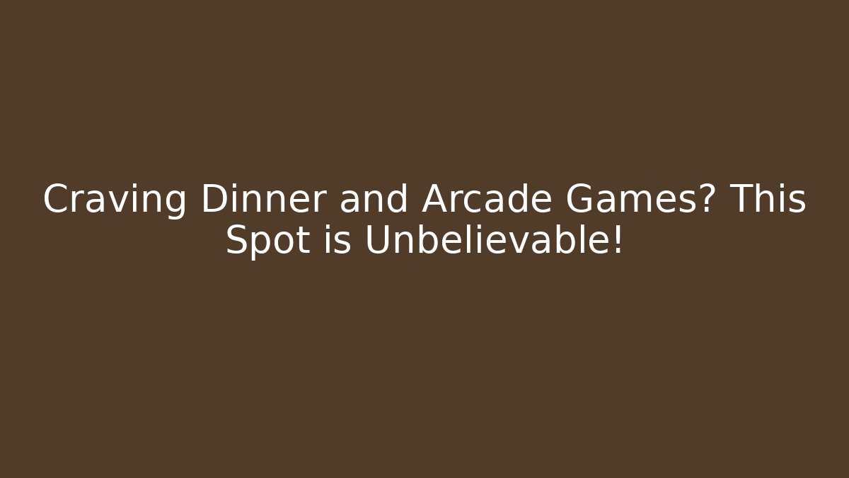 Craving Dinner and Arcade Games? This Spot is Unbelievable!