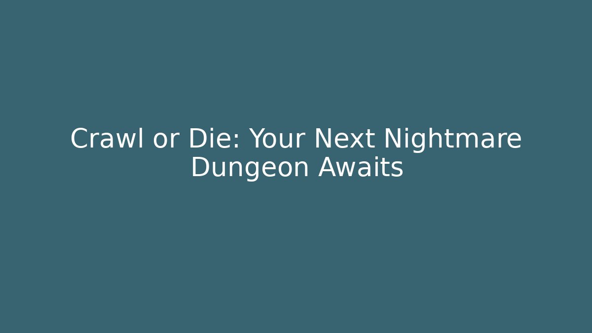 Crawl or Die: Your Next Nightmare Dungeon Awaits